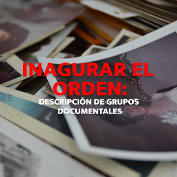 Inaugurar el orden: descripción de grupos documentales / IMPARTE: Tzutzumatzin Soto Cortés [12 HORAS]